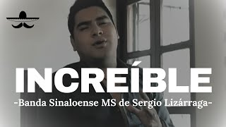 Banda Sinaloense MS de Sergio Lizárraga - Increíble (LETRA)
