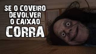 Se o COVEIRO te devolver O CAIXÃO, CORRA!