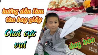 Duy bảo hướng dẫn làm tàu bay giấy, máy bay giấy, chơi cực vui
