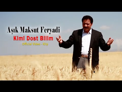 Aşık Maksut Feryadi -  Kimi Dost Bilim [Official Video - Klip]