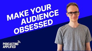 The Keys To Building a Thriving, Loyal Podcast Audience | Podcasting Amplified