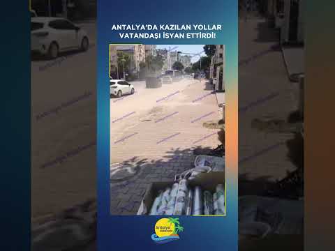 Antalya'da kazılan yollar vatandaşı isyan ettirdi!