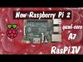 New RASPBERRY PI 2 quad-core A7 with 1 Gb RAM.