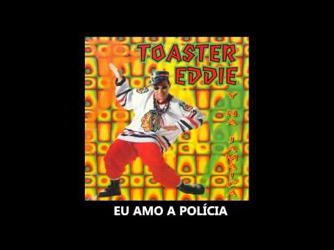Toaster Eddie - Eu amo a policia