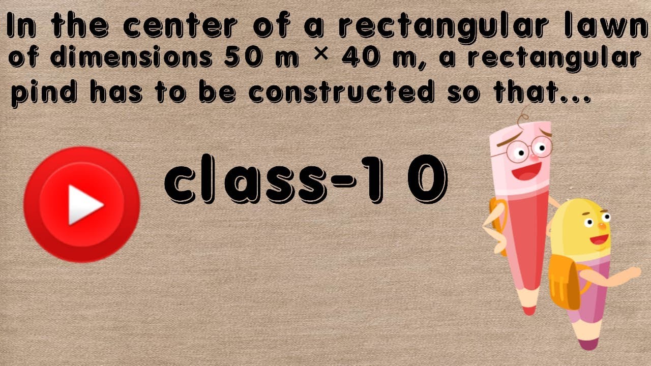 In the centre of a rectangular lawn of dimensions 50 m × 40 m, a rectangular pond has to be cons