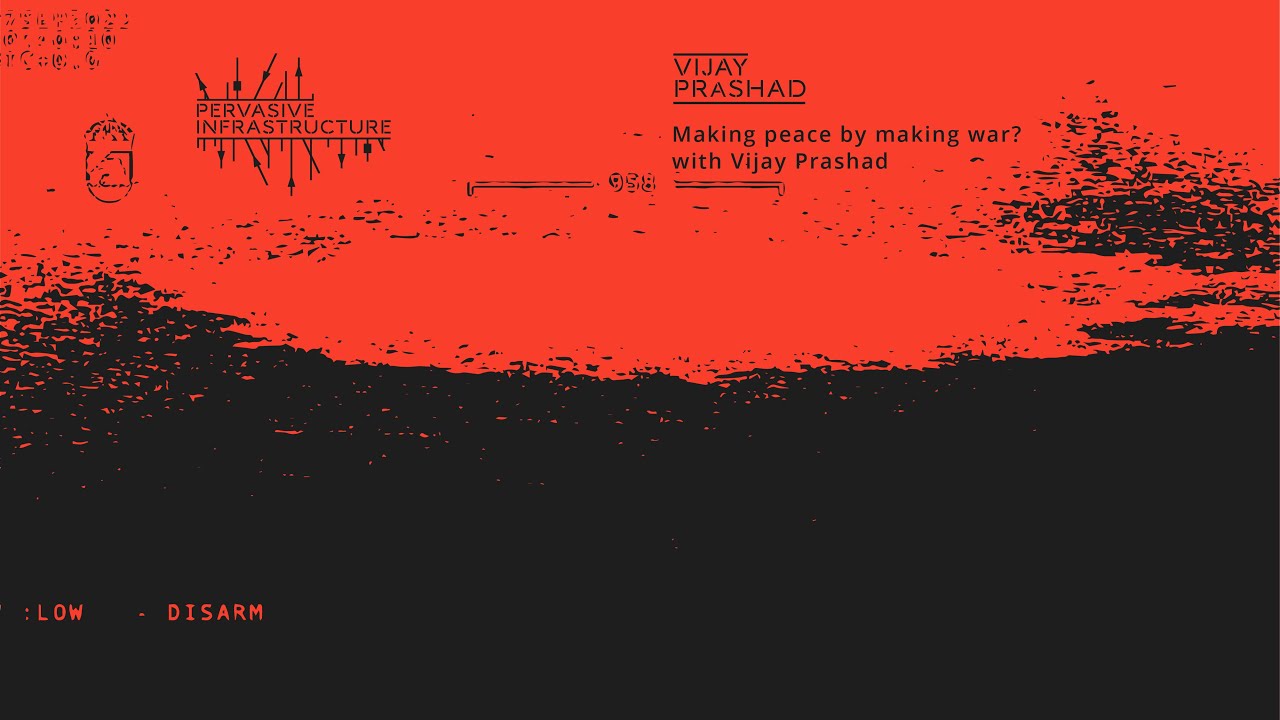 Making peace by making war? with Vijay Prashad - PART II
