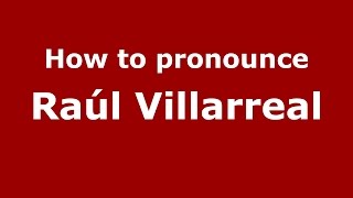 How to pronounce Raúl Villarreal