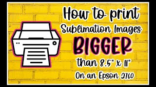 How to print BIGGER images for Sublimation. Larger than 8.5" x 11"