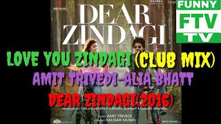 Love u Zindagi | Club Mix | Amit Trivedi-Alia Bhatt | Dear Zindagi(2016) | Funny Tv By Dewan Mahir