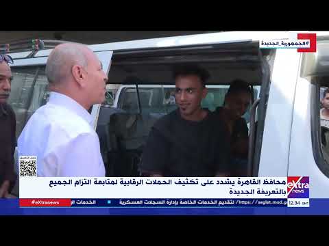 محافظ القاهرة يشدد على تكثيف الحملات الرقابية لمتابعة التزام الجميع بالتعريفة الجديدة