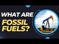 What are Fossil Fuels? How are they Formed? | Oil, Coal & Natural Gas