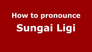 How to pronounce Sungai Ligi