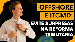 ITCMD e Offshore: Evite Surpresas na Reforma Tributária