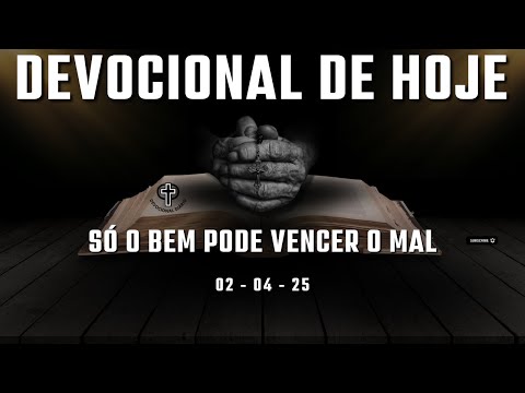 Devocional de Hoje - 02 - 04 - 25 - Só o bem pode vencer o mal