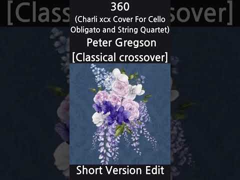 Peter Gregson - 360 (Charli xcx Cover For Cello Obligato and String Quartet) (Short Version Edit)