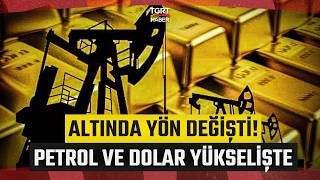 Altında Yön Değişti! Petrol ve Dolar Yükselişte Altın Fiyatları Çakıld