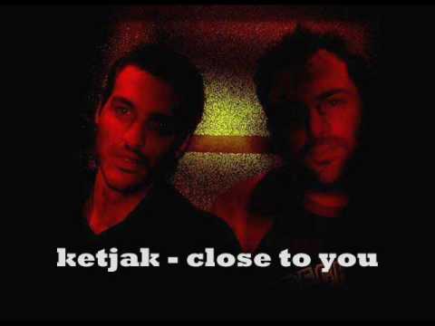 ketjak close to you