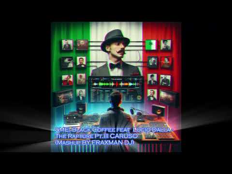 &ME, Black Coffee feat  Lucio Dalla-The Rapture Pt III CARUSO (Mashup BY Fraxman DJ)