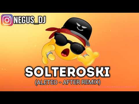 SOLTEROSKI - NEGUS DJ (ALETEO - AFTER REMIX)