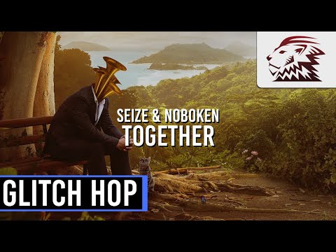 Seize & Noboken - Together [Glitch Hop]