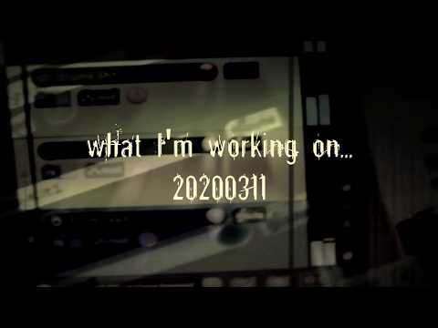 What I'm working on... 2020-03-11