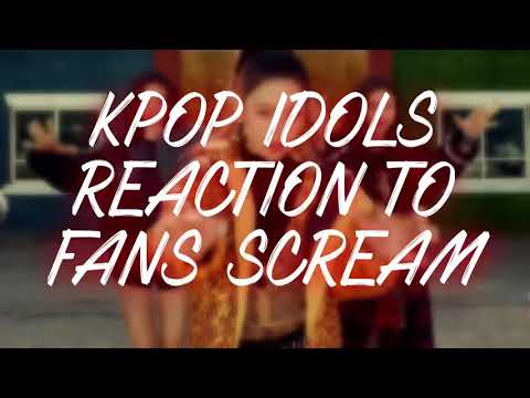 KPOP IDOLS REACTION TO FANS SCREAM