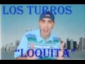 Los Turros - Loquita [`-TemiTa Nuevo-´] "Agostos ...
