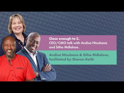 Close Enough To C. CEO/CMO Talk with Sitho Mdlalose, Andisa Ntsubane, Sharon Keith