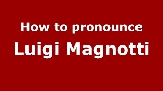 How to pronounce Luigi Magnotti