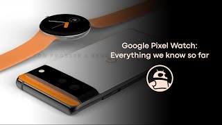 Google Pixel Watch: Everything we know so far