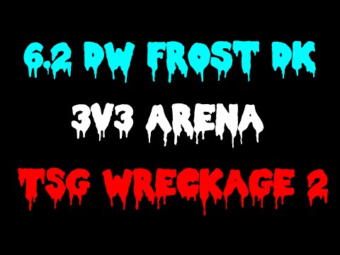 6.2 DW Frost DK 3v3 Arena PvP - TSG Wreckage 2