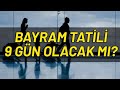 RAMAZAN BAYRAMI TATİLİ 9 GÜN MÜ?