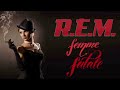 R.E.M. - Femme Fatale