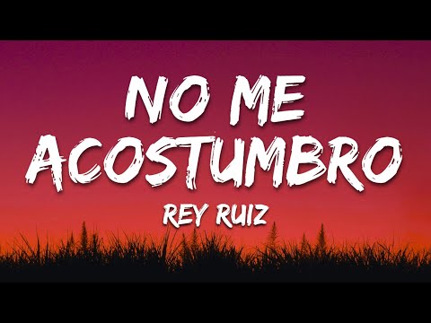 Rey Ruiz - No Me Acostumbro (Letra/Lyrics)