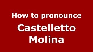 How to pronounce Castelletto Molina