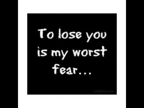 My biggest fear is losing you