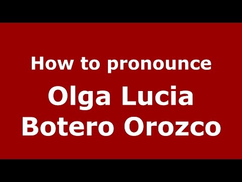 How to pronounce Olga Lucia Botero Orozco (Colombian Spanish/Colombia)  - PronounceNames.com