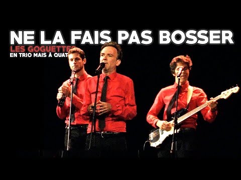 Ne la fais pas bosser - Les Goguettes (en trio mais à quatre)