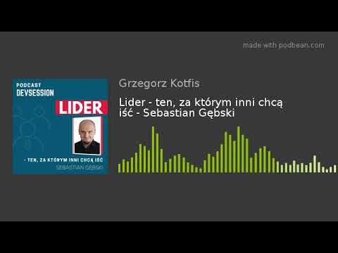 Lider - ten, za którym inni chcą iść - Sebastian Gębski