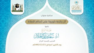 صورة محاضرة بعنوان ( أثر جائحة كورونا على أحكام الصلاة ) لفضيلة الشيخ أ.د. سعد الخثلان 15 / 11 / 1441هـ