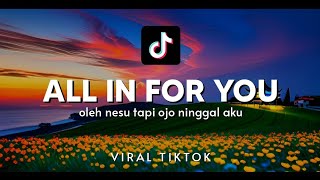 Download lagu ALL IN FOR YOU (LIRIK) OLEH NESU TAPI OJO NINGGAL AKU AFTERSHINE ~ mp3