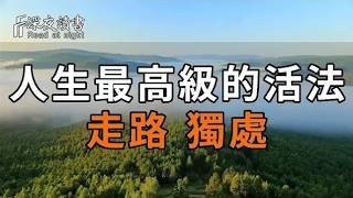 人生最高級的活法：走路、獨處！看懂後，生活從此不同【深夜讀書】#生活經驗 #情感故事 #老人健康