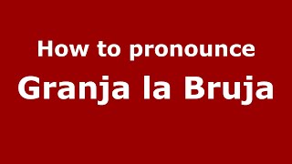 How to pronounce Granja La Bruja