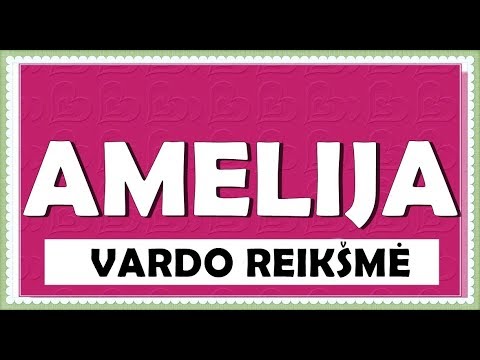 VARDAS AMELIJA- REIKŠMĖ, KILMĖ, HOROSKOPAS