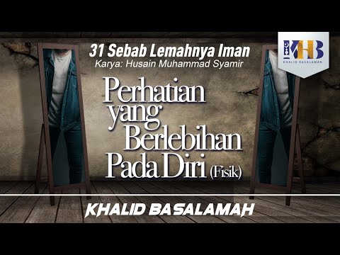 31 Sebab Lemahnya Iman #15 : Perhatian Berlebihan pada Diri - Khalid Basalamah