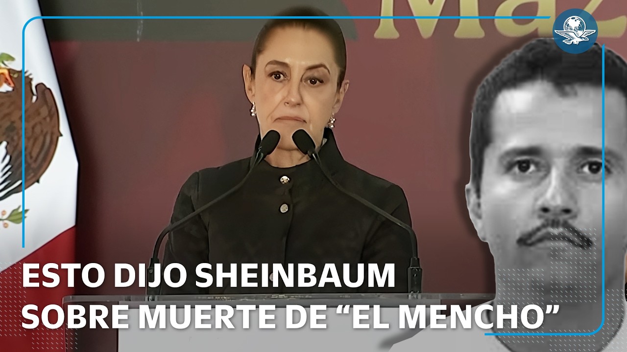 ¿Qué dijo Sheinbaum sobre abatimiento de “El Mencho” ?