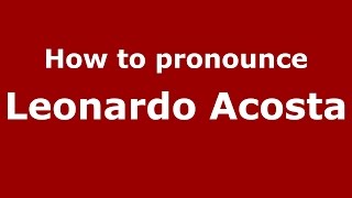 How to pronounce Leonardo Acosta