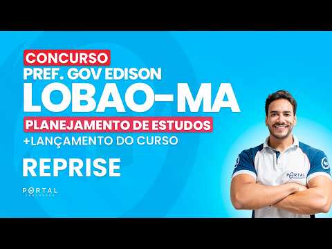 CONCURSO PREF. GOV EDISON LOBAO/MA: PLANEJAMENTO DE ESTUDOS + LANÇAMENTO DO CURSO - REPRISE