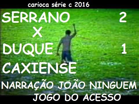 SERRANO 2 X 1 DUQUE CAXIENSE   NARRAÇÃO JOÃO NINGUEM