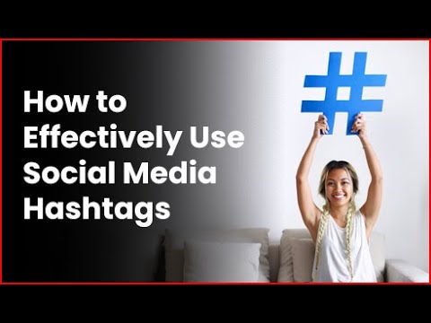 How to Effectively Use Social Media Hashtags